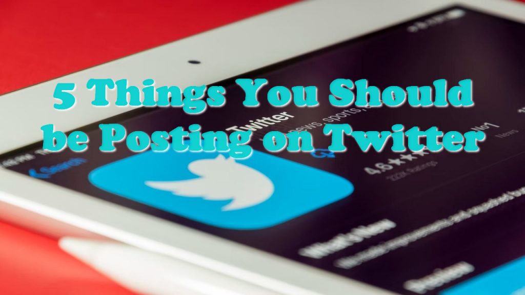 5 Things You Should be Posting on Twitter